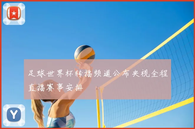 足球世界杯转播频道公布央视全程直播赛事安排