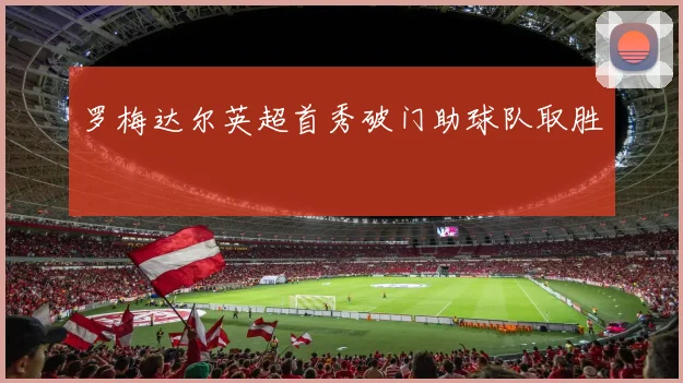 罗梅达尔英超首秀破门助球队取胜