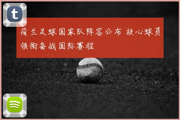 荷兰足球国家队阵容公布 核心球员领衔备战国际赛程