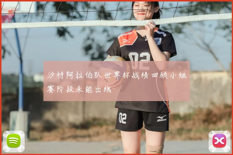 沙特阿拉伯队世界杯战绩回顾小组赛阶段未能出线