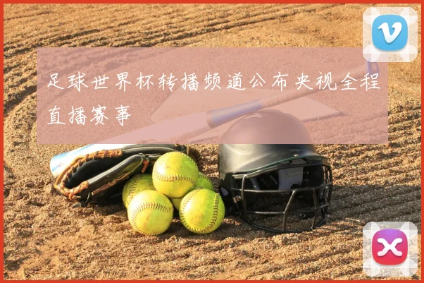 足球世界杯转播频道公布央视全程直播赛事