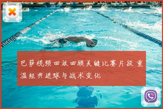 巴萨视频回放回顾关键比赛片段 重温经典进球与战术变化