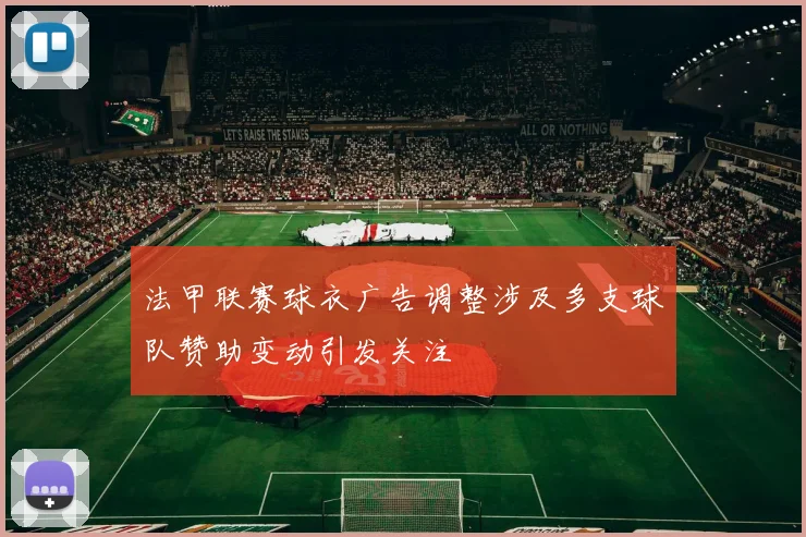 法甲联赛球衣广告调整涉及多支球队赞助变动引发关注