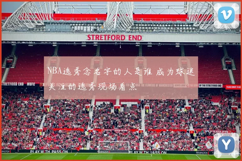 NBA选秀念名字的人是谁 成为球迷关注的选秀现场看点