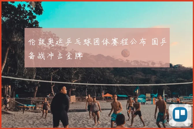 伦敦奥运乒乓球团体赛程公布 国乒备战冲击金牌
