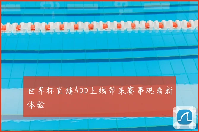 世界杯直播App上线带来赛事观看新体验